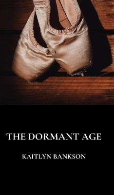 The Dormant Age - Kaitlyn Bankson - cover