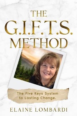 The G.I.F.T.S. Method: The Five Keys System to Lasting Change - Elaine Lombardi - cover