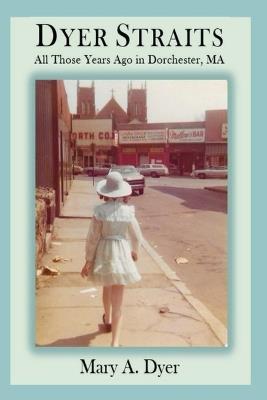 Dyer Straits: All Those Years Ago in Dorchester, MA - Mary A Dyer - cover