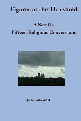 Figures at the Threshold. A Novel in Fifteen Religious Conversions - Jorge Pinto Mazal - cover
