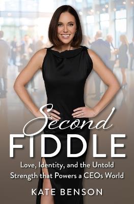 Second Fiddle: Love, Identity and Untold Strength That Powers a CEOs World - Kate Benson - cover