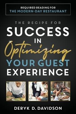 The Recipe for Success in Optimizing Your Guest Experience: Required Reading for the Modern-Day Restaurant - Deryk D Davidson - cover