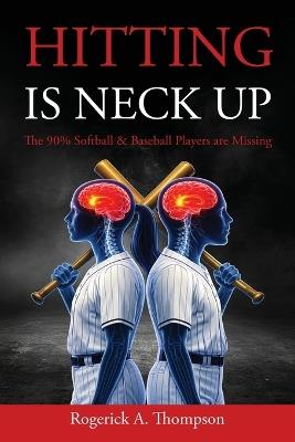 Hitting Is Neck Up: The 90% Baseball and Softball Players are Missing - Rogerick Thompson - cover