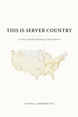 This Is Server Country: AI, Power, and the Remaking of Rural America - Michael Bommarito - cover