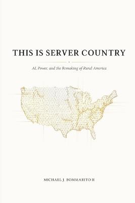 This Is Server Country: AI, Power, and the Remaking of Rural America - Michael Bommarito - cover