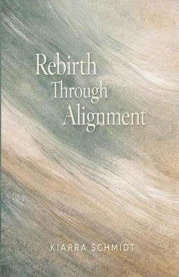 Rebirth Through Alignment - Kiarra Schmidt - cover