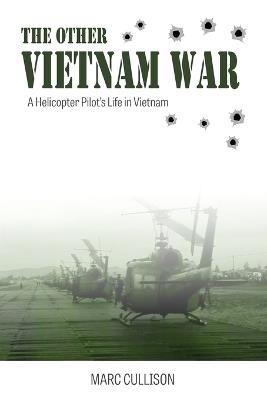 The Other Vietnam War: A Helicopter Pilot's Life in Vietnam - Marc Cullison - cover