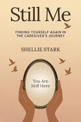 Still Me: Finding Yourself Again in the Caregiver's Journey - Shellie Stark - cover
