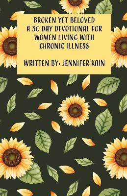 Broken Yet Beloved: A 30 Day Devotional for Women Living with Chronic Illness - Jennifer Kain - cover