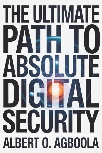 The Ultimate Path to Absolute Digital Security