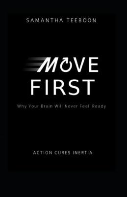 Move First: Why Your Brain Will Never Feel Ready - Samantha Teeboon - cover