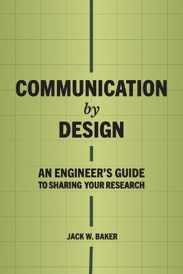 Communication by Design: An Engineer's Guide to Sharing Your Research - Jack W Baker - cover