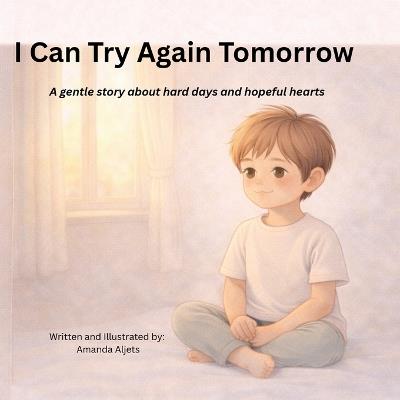 I can Try Again Tomorrow.: A gentle story about hard days and hopeful hearts - Amanda Aljets - cover