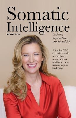Somatic Intelligence: Leadership Requires More than IQ and EQ - Rebecca Arora - cover