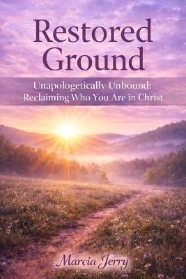 Restored Ground: Unapologetically Unbound - Marcia Jerry - cover