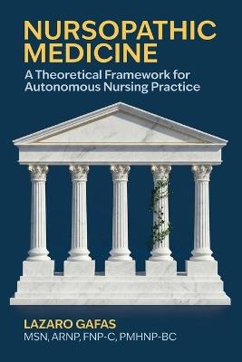Nursopathic Medicine: A Theoretical Framework for Autonomous Nursing Practice - Lazaro Gafas - cover