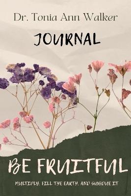 Be Fruitful: A Guided Journal:: A Guided: The Call to Multiply What God Has Placed in Your Hands - Tonia Ann Walker - cover