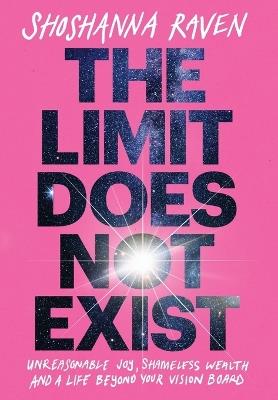 The Limit Does Not Exist: Unreasonable Joy, Shameless Wealth, and a Life Beyond Your Vision Board - Shoshanna Raven - cover