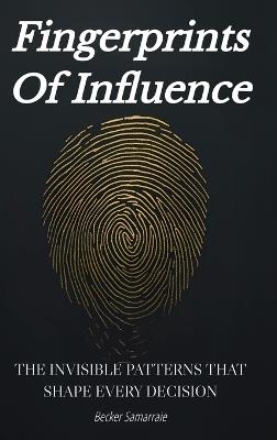Fingerprints Of Influence: The Invisible Patterns That Shape Every Decision - Becker Samarraie - cover