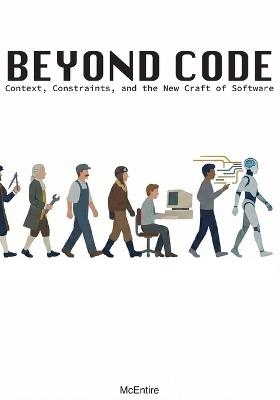Beyond Code: Context, Constraints, and the New Craft of Software - Jeremy McEntire - cover