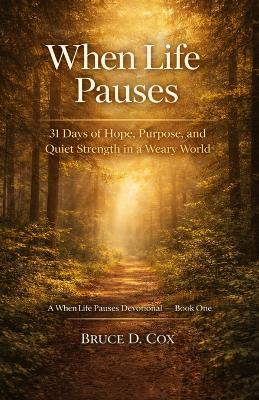 When Life Pauses: 31 Devotions for Purpose in Every Season - Bruce D Cox - cover