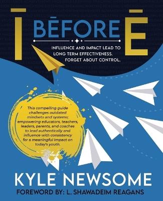 I Before E: Influence and impact lead to long term effectiveness. Forget about control. - Kyle Newsome - cover