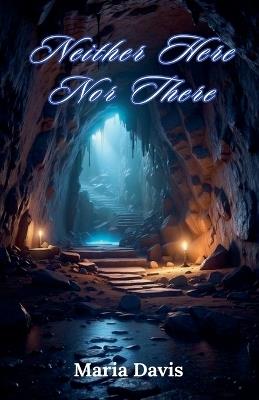 Neither Here Nor There - Maria Davis - cover
