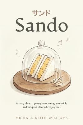 Sando: A story about a young man, an egg sandwich, and the quiet place where joy lives - Michael Keith Williams - cover