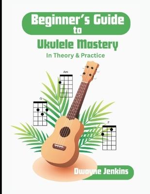 Beginner's Guide to Ukulele Mastery - Jenkins - cover