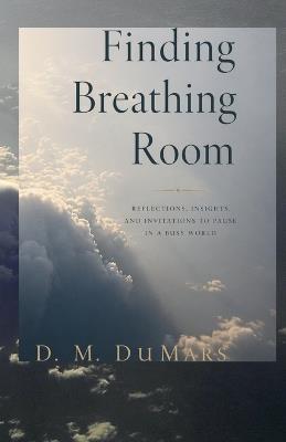 Finding Breathing Room: Essays on Meditating and Living - D M Dumars - cover