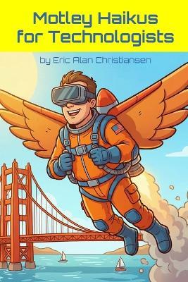 Motley Haikus for Technologists - Eric Alan Christiansen ` - cover