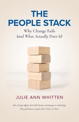 The People Stack: Why Change Fails (and What Actually Fixes It) - Julie Ann Whitten - cover