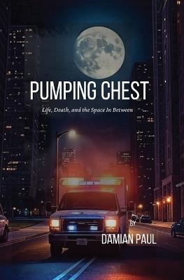 Pumping Chest Life, Death, and the Space in Between - Damian Paul - cover