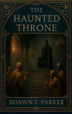 The Haunted Throne - Shawn F Parker - cover