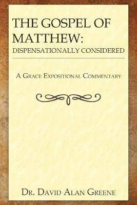 The Gospel of Matthew: Dispensationally Considered - David Alan Greene - cover
