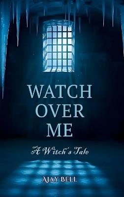 Watch Over Me: A Witch's Tale - Ajay Bell - cover