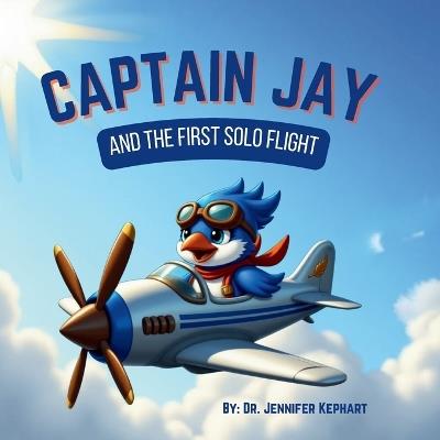 Captain Jay and The First Solo Flight - Jennifer Kephart - cover