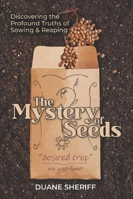 The Mystery Of Seeds: Discovering the Profound Truths of Sowing & Reaping - Duane Sheriff - cover