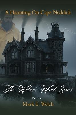 The Widow's Watch: A Haunting on Cape Neddick - Mark E Welch - cover