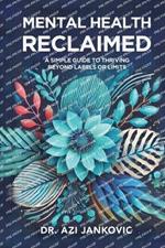 Mental Health, Reclaimed: A Simple Guide to Thriving Beyond Labels or Limits