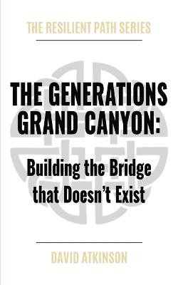 The Generations Grand Canyon: Building the Bridge that Doesn't Exist - David Atkinson - cover