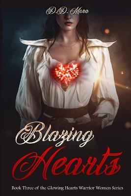 Blazing Hearts: Book Three of the Glowing Hearts Warrior Women Series - D D Mora - cover