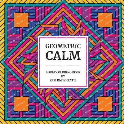 Geometric Calm: A uniquely shaped coloring book of Geometric patterns designed to Reduce Stress, Refocus, and Bring Back the Calm! For the Beginner to Seniors-All abilities! - Kf Wheatie,Km Wheatie - cover