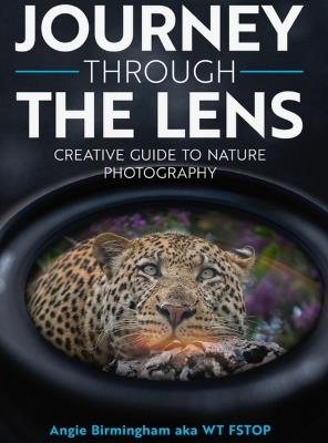 Journey Through The Lens: Creative Guide to Nature Photography - Angie Birmingham - cover