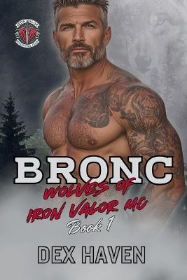 Bronc: Wolves of Iron Valor MC Book 1 - Dex Haven - cover