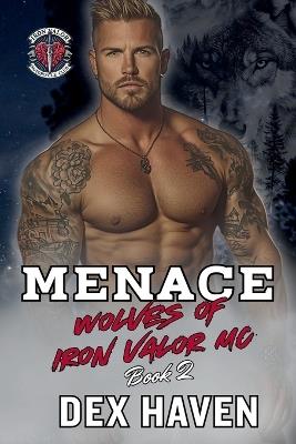 Menace: Wolves of Iron Valor MC Book 2 - Dex Haven - cover