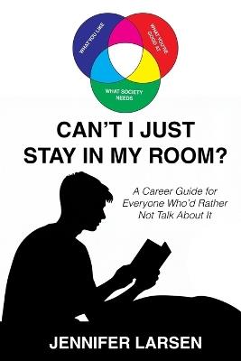 Can't I Just Stay In My Room?: A Career Guide For Everyone Who'd Rather Not Talk About It - Jennifer Larsen - cover