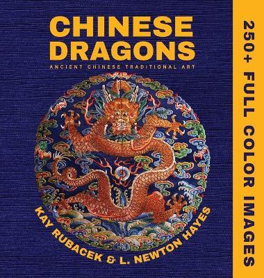 Chinese Dragons: A Mythical Creatures Art Book - Kay Rubacek,L Newton Hayes - cover