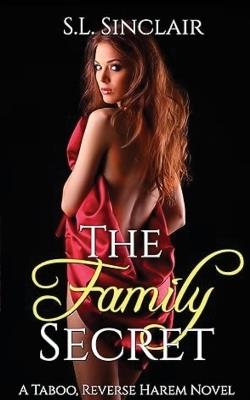 The Family Secret: A Taboo, Age Gap, Step Family Reverse Harem Novel - S L Sinclair - cover