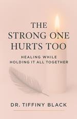 The Strong One Hurts Too: Healing While Holding It All Together